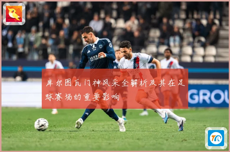 库尔图瓦门神风采全解析及其在足球赛场的重要影响