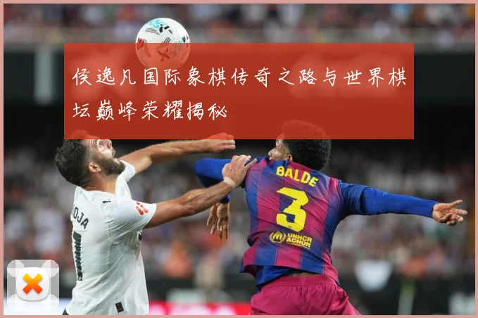 侯逸凡国际象棋传奇之路与世界棋坛巅峰荣耀揭秘