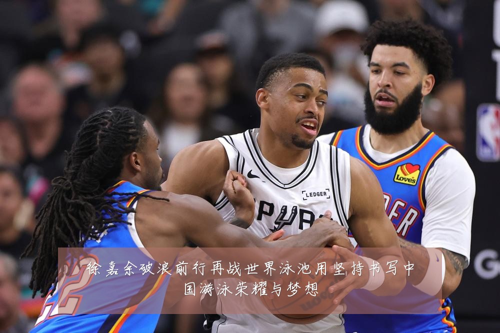 徐嘉余破浪前行再战世界泳池用坚持书写中国游泳荣耀与梦想